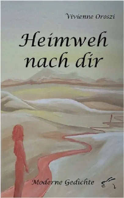 Heimweh nach dir: Moderne Gedichte by Oroszi, Vivienne