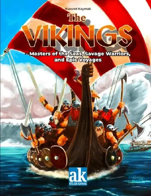 The Vikings: Masters of the Seas, Savage Warriors, and Epic Voyages by Alice Kaymak, Nuesret Kaymak