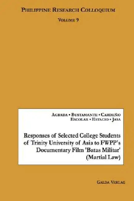 Responses of Selected College Students of Trinity University of Asia to FWPP's Documentary Film 'Batas Militar' (Martial Law): Philippine Research Col by Monina Ann G. Agbada Agbada