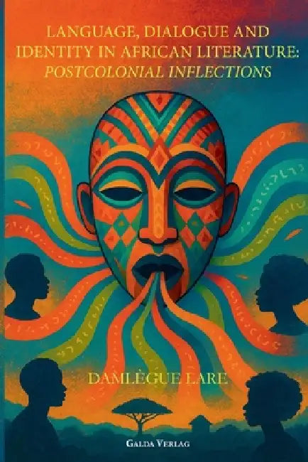 Language, Dialogue and Identity in African Literature: Postcolonial Inflections by Damlègue Lare