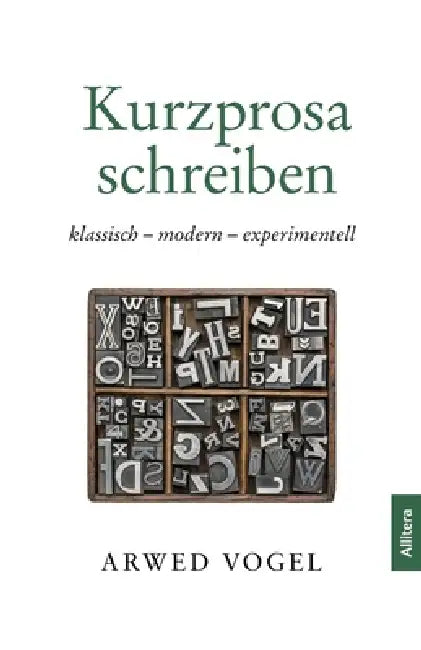 Kurzprosa schreiben: klassisch - modern - experimentell by Arwed Vogel