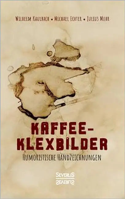 Kaffee- Klexbilder - Humoristische Handzeichnungen: Kunst mit Kaffee by Kaulbach, Wilhelm Von