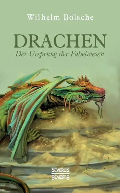 Drachen - Der Ursprung der Fabelwesen: Eine wissenschaftliche Abhandlung in Sagen und Kunst by Wilhelm Bölsche