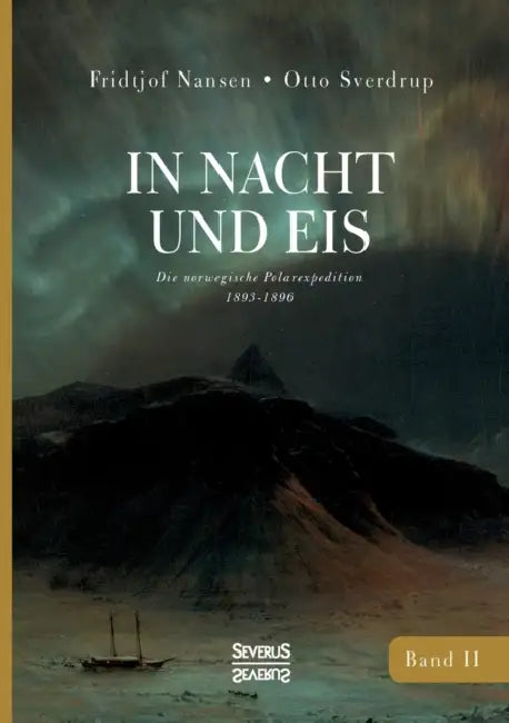 In Nacht und Eis: Die Norwegische Polar-Expedition 1893-1896/ Mit einem Beitrag von Kapitän Otto Sverdrup/ mit 223 Abbildungen/ Band 2 by Fridtjof Nansen, Otto Sverdrup