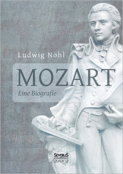 Mozart. Eine Biografie: Mit Briefen und nacherzählten Dialogen vom Musikwissenschaftler Ludwig Nohl by Ludwig Nohl