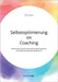 Selbstoptimierung im Coaching. Wie können Coaching-Prozesse die Autonomie und Selbstverantwortung fördern? by Kuhnt, Oliver