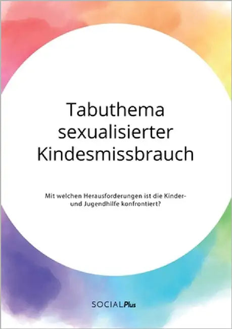 Tabuthema sexualisierter Kindesmissbrauch. Mit welchen Herausforderungen ist die Kinder- und Jugendhilfe konfrontiert? by Anonym