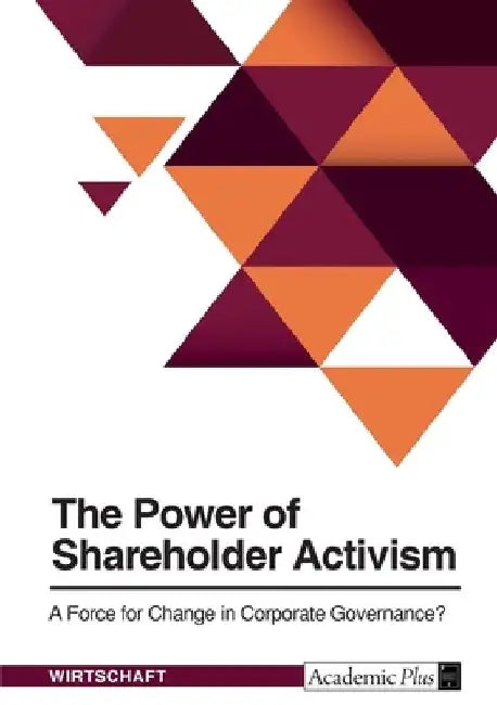The Power of Shareholder Activism. A Force for Change in Corporate Governance? by Anonymous