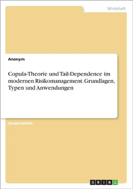 Copula-Theorie und Tail-Dependence im modernen Risikomanagement. Grundlagen, Typen und Anwendungen by Anonymous