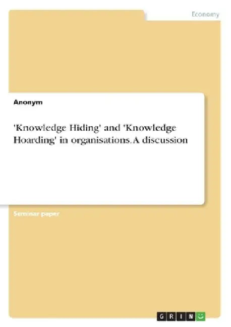 'Knowledge Hiding' and 'Knowledge Hoarding' in organisations. A discussion by Anonymous