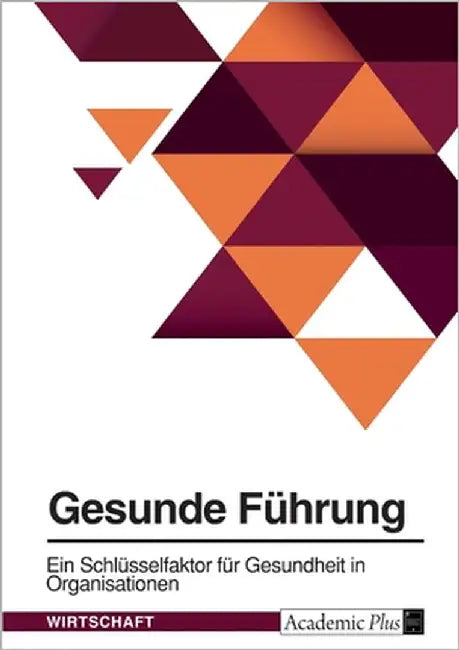 Gesunde Führung. Ein Schlüsselfaktor für Gesundheit in Organisationen by Anonymous