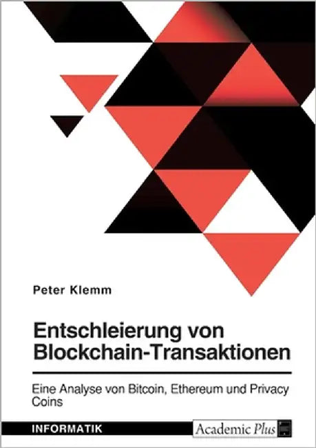 Entschleierung von Blockchain-Transaktionen. Eine Analyse von Bitcoin, Ethereum und Privacy Coins: Digitale Währungen technisch verstehen by Klemm, Peter