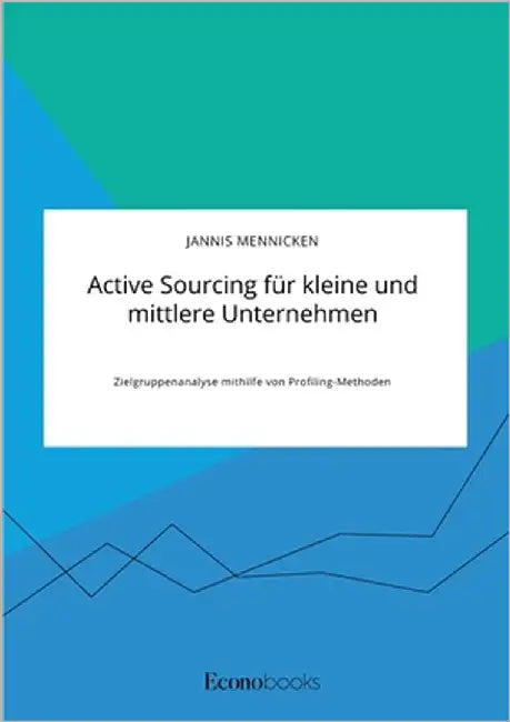Active Sourcing für kleine und mittlere Unternehmen. Zielgruppenanalyse mithilfe von Profiling-Methoden by Mennicken, Jannis