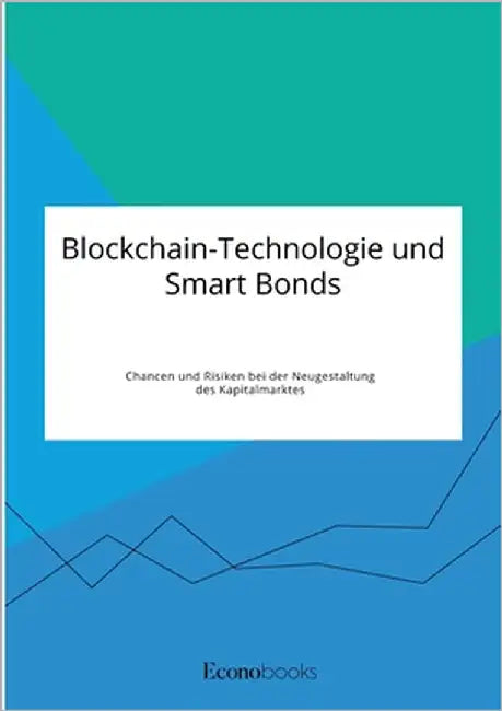 Blockchain-Technologie und Smart Bonds. Chancen und Risiken bei der Neugestaltung des Kapitalmarktes by Anonym