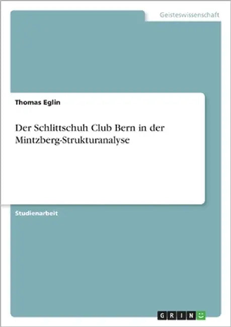 Der Schlittschuh Club Bern in der Mintzberg-Strukturanalyse by Eglin, Thomas
