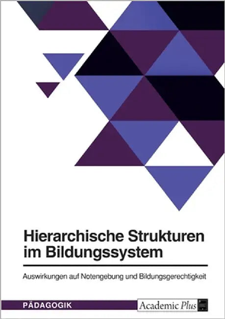 Hierarchische Strukturen im Bildungssystem. Auswirkungen auf Notengebung und Bildungsgerechtigkeit by Anonymous