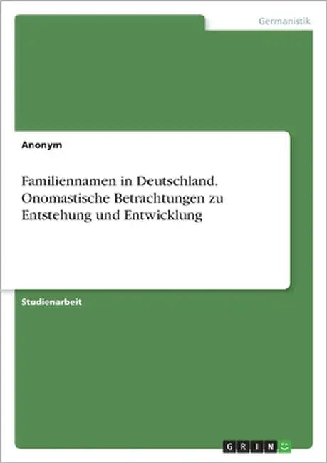 Familiennamen in Deutschland. Onomastische Betrachtungen zu Entstehung und Entwicklung by Anonymous
