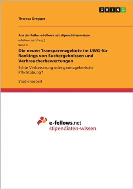 Die neuen Transparenzgebote im UWG für Rankings von Suchergebnissen und Verbraucherbewertungen: Echte Verbesserung oder gesetzgeberische Pflichtübung? by Dregger, Theresa