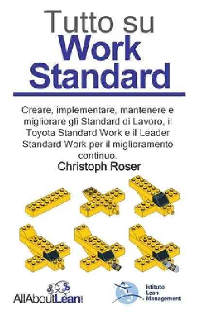 Tutto su Work Standard: Creare, implementare, mantenere e migliorare gli Standard di Lavoro, il Toyota Standard Work e il Leader Standard Work per il by Christoph Roser, Roberto Ronzani, Sofia Canossa