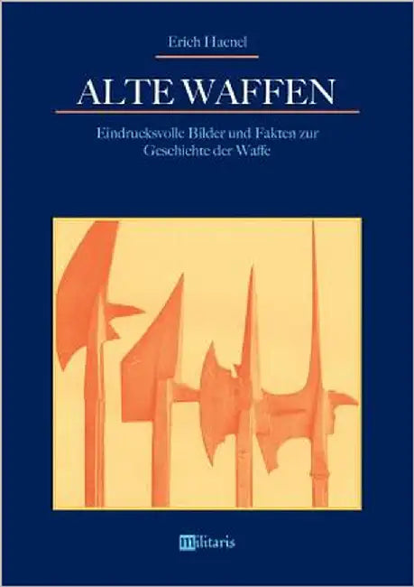 Alte Waffen: Eindrucksvolle Bilder und Fakten zur Geschichte der Waffe by Haenel, Erich