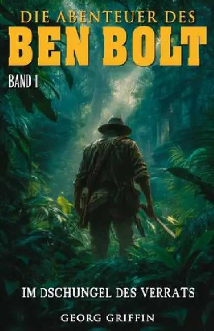 Die Abenteuer des Ben Bolt - Band 1: Im Dschungel des Verrats (Historischer Abenteuerroman) by Ek-2 Militär, Georg Griffin