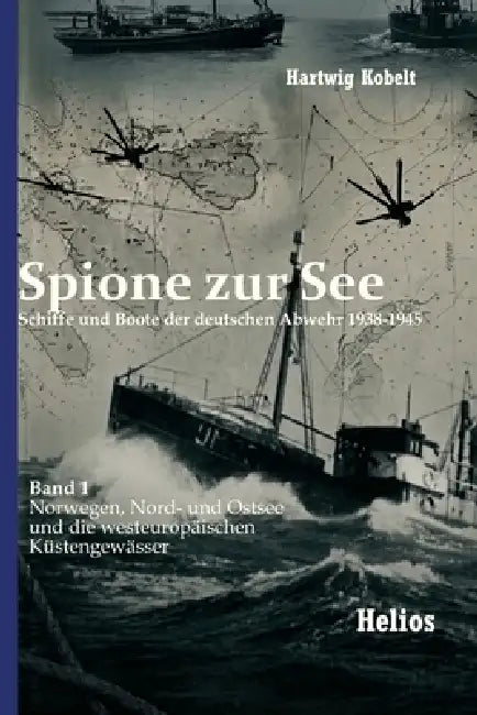Spione zur See - Schiffe und Boote der deutschen Abwehr 1938-1945: Band 1 Norwegen, Nord- und Ostsee und die westeuropäischen Küstengewässer by Ek-2 Militär, Hartwig Kobelt