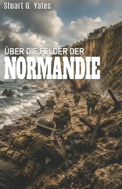 Über Die Felder Der Normandie: Ein Roman über den Zweiten Weltkrieg by Ek-2 Militär, Stuart G. Yates