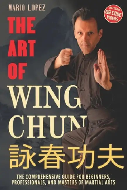 The Art of Wing Chun: The Comprehensive Guide for Beginners, Professionals, and Masters of Martial Arts by Ek-2 Publishing, Mario Lopez