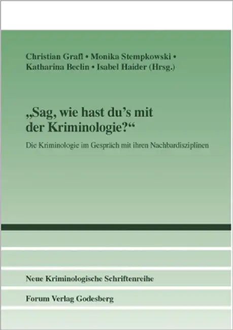 Sag, wie hast du's mit der Kriminologie?: Die Kriminologie im Gespräch mit ihren Nachbardisziplinen by Grafl, Christian