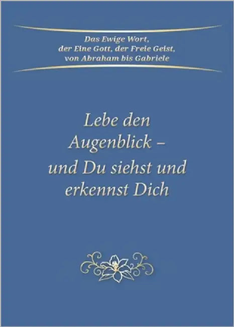 Lebe den Augenblick - und Du siehst und erkennst Dich by Gabriele