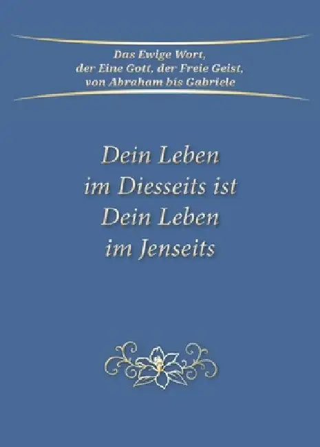 Dein Leben im Diesseits ist Dein Leben im Jenseits by Gabriele