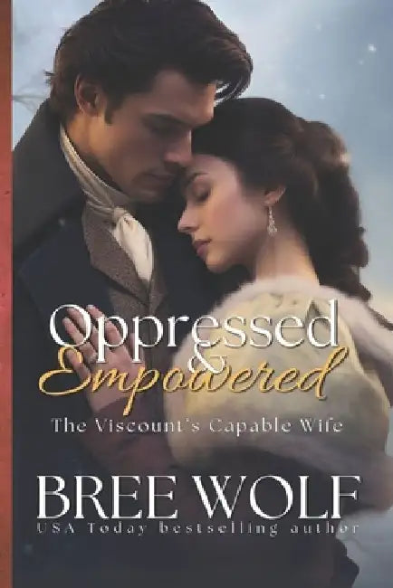 Oppressed & Empowered: The Viscount's Capable Wife by Bree Wolf
