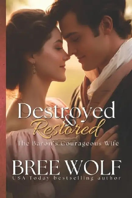 Destroyed & Restored: The Baron's Courageous Wife by Bree Wolf
