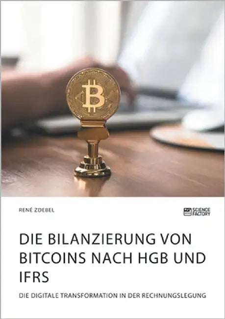 Die Bilanzierung von Bitcoins nach HGB und IFRS. Die digitale Transformation in der Rechnungslegung by Zdebel, René