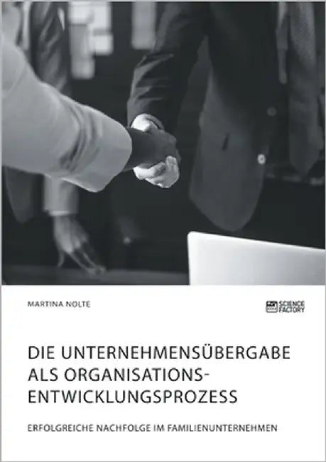 Die Unternehmensübergabe als Organisationsentwicklungsprozess. Erfolgreiche Nachfolge im Familienunternehmen by Nolte, Martina