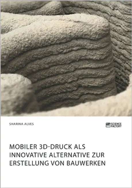 Mobiler 3D-Druck als innovative Alternative zur Erstellung von Bauwerken by Alves, Sharina