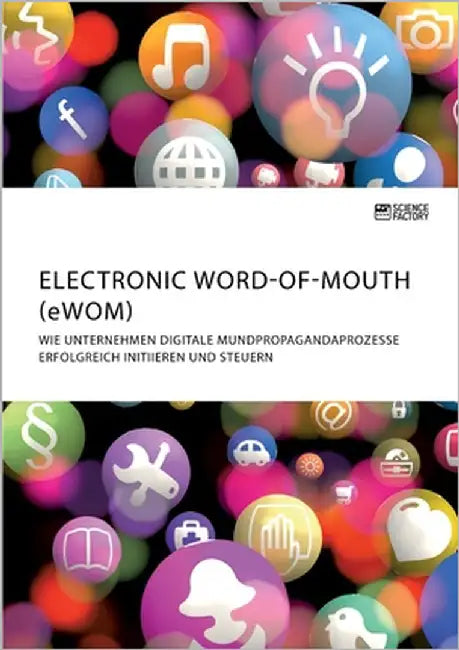 Electronic Word-of-Mouth (eWOM). Wie Unternehmen digitale Mundpropagandaprozesse erfolgreich initiieren und steuern by Anonymous