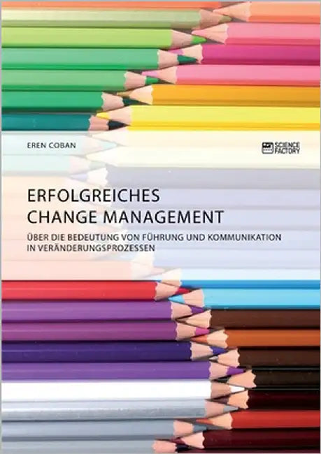 Erfolgreiches Change Management. Über die Bedeutung von Führung und Kommunikation in Veränderungsprozessen by Coban, Eren