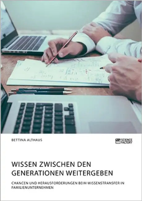 Wissen zwischen den Generationen weitergeben. Chancen und Herausforderungen beim Wissenstransfer in Familienunternehmen by Althaus, Bettina