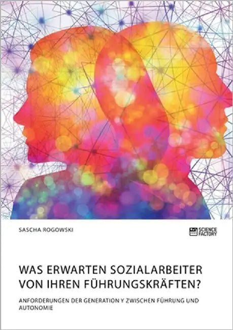 Was erwarten Sozialarbeiter von ihren Führungskräften? Anforderungen der Generation Y zwischen Führung und Autonomie by Rogowski, Sascha
