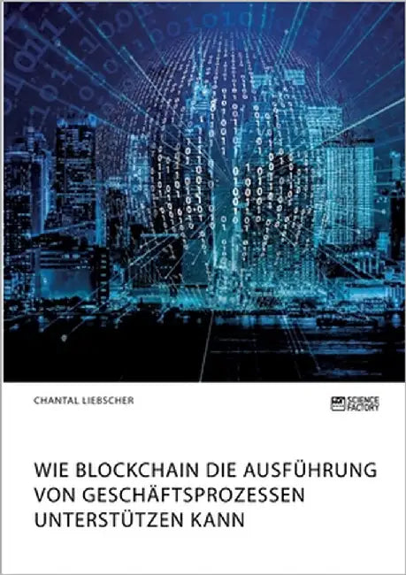Wie Blockchain die Ausführung von Geschäftsprozessen unterstützen kann by Liebscher, Chantal