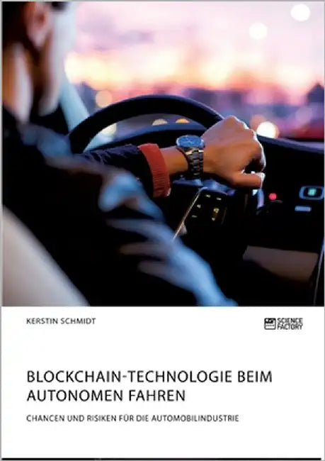 Blockchain-Technologie beim autonomen Fahren. Chancen und Risiken für die Automobilindustrie by Schmidt, Kerstin