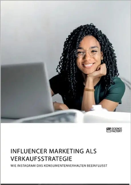Influencer Marketing als Verkaufsstrategie. Wie Instagram das Konsumentenverhalten beeinflusst by Anonymous