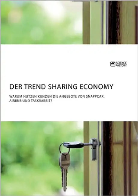 Der Trend Sharing Economy. Warum nutzen Kunden die Angebote von SnappCar, Airbnb und TaskRabbit? by Anonymous