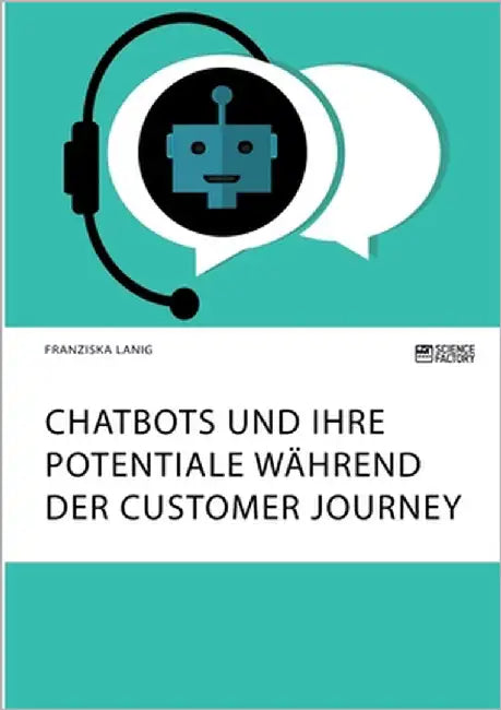 Chatbots und ihre Potentiale während der Customer Journey by Lanig, Franziska