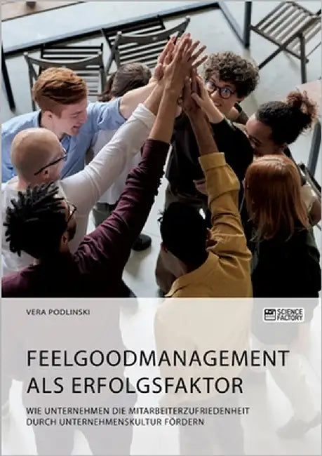 Feelgoodmanagement als Erfolgsfaktor. Wie Unternehmen die Mitarbeiterzufriedenheit durch Unternehmenskultur fördern by Podlinski, Vera