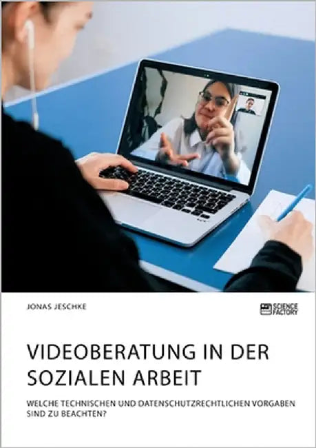 Videoberatung in der Sozialen Arbeit. Welche technischen und datenschutzrechtlichen Vorgaben sind zu beachten? by Jeschke, Jonas
