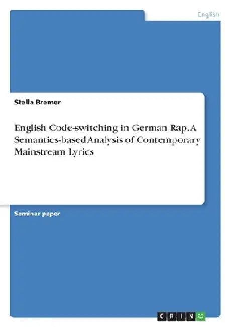 English Code-switching in German Rap. A Semantics-based Analysis of Contemporary Mainstream Lyrics by Stella Bremer
