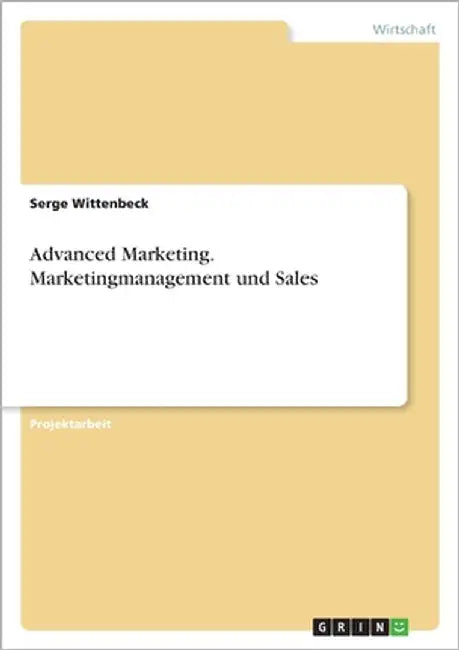 Advanced Marketing. Marketingmanagement und Sales by Wittenbeck, Serge