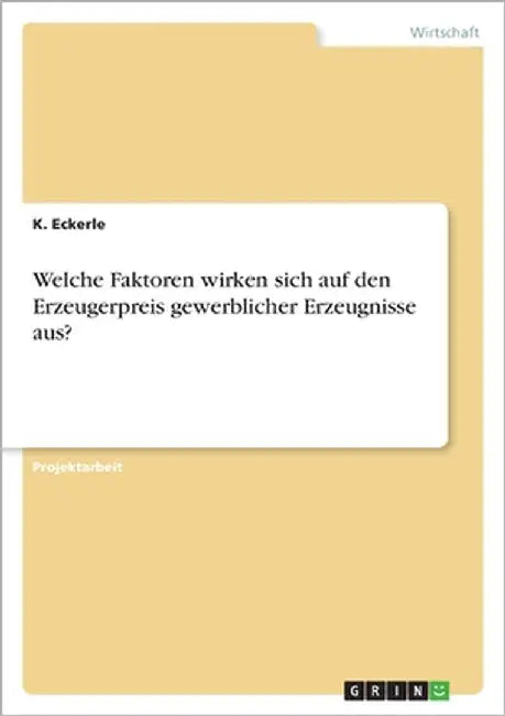 Welche Faktoren wirken sich auf den Erzeugerpreis gewerblicher Erzeugnisse aus? by Eckerle, K.